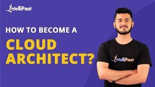 How To Become A Cloud Architect | Cloud Architect Roles & Responsibilities | Intellipaat