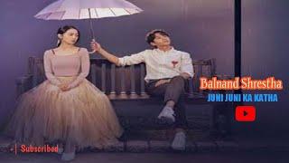 BALNAND SHRESTHA-JUNI JUNI KA KATHA || VALENTINE'S DAY SPECIAL ||