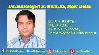 Dermatologist in Delhi, Skin Specialist in Delhi : Dr. S. K. Kashyap, Dwarka New Delhi