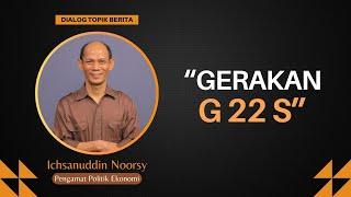 Ichsanuddin Noorsy : "Gerakan G 22 S"