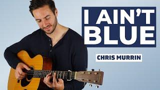 I Ain't Blue by Chris Murrin (Original Song)