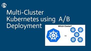 Multi-Cluster Kubernetes using A/B Deployment