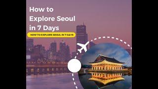 How to Explore Seoul in 7 Days: The Ultimate Itinerary