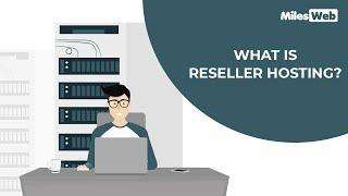 What is Reseller Hosting? Reseller Hosting Explained | MilesWeb