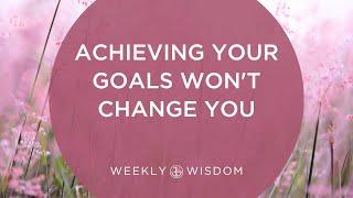 Achieving Your Goals Won't Change You | 5-Minute Tip