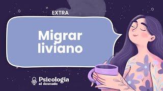 Migrar liviano: herramientas para una migración saludable | Psicología al Desnudo | T2 Ep. especial