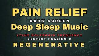  12 Hrs Sleep Music for Pain Relief  174 hz Deepest Healing Solfeggio  Dark Screen Deep Sleep