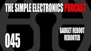 The Simple Electronics Podcast - 045 - Gadget Reboot Rebooted