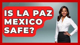 Is La Paz Mexico Safe? - Magical Mexico Moments