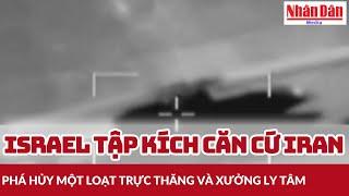 Israel tập kích căn cứ Iran, phá hủy một loạt trực thăng và xưởng ly tâm | Báo Nhân Dân