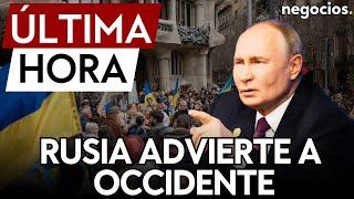 ÚLTIMA HORA | Rusia advierte a Occidente: "Negociar la paz o aceptar la destrucción de Ucrania"