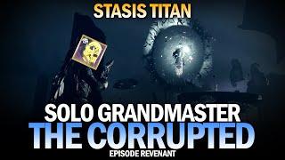 Solo Grandmaster Nightfall - The Corrupted (Stasis Titan) [Destiny 2 Episode Revenant]