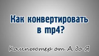 Как конвертировать  в  mp4?