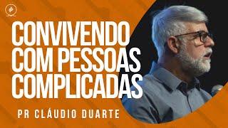 Pr Cláudio Duarte - CONVIVENDO COM PESSOAS COMPLICADAS