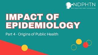 (A007) Impact of Epidemiology - Origins of Public Health, Part 4