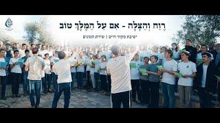 רֶוַח וְהַצָּלָה - אִם עַל הַמֶּלֶךְ טוֹב | ישיבת מקור חיים | שירת המונים