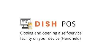 DISH POS - Closing and opening a self-service facility on your device (Handheld)
