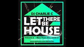 Let There Be House Vol 5 ! NYE 2020-21 DJ Charlie C