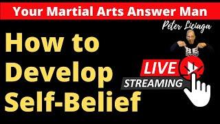 Your Martial Arts Answer Man Peter Liciaga Answers Question On: How To Build Self-Belief