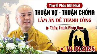 Thuyết Pháp Mới Nhất - Ngày 19/09/2024 THUẬN VỢ THUẬN CHỒNG LÀM GÌ CŨNG NÊN | Thầy Thích Pháp Hòa