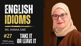 English Idioms: #27 Take it or leave it- with Ms. Hanaa Said