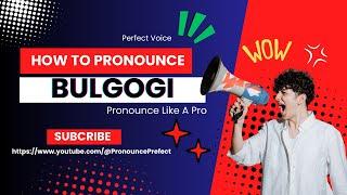 How To Pronounce Bulgogi Like A PRO