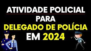 COMPROVAÇÃO DE TRÊS ANOS DE ATIVIDADE POLICIAL PARA CONCURSO DE DELEGADO EM 2024