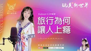 《玩美新世界 #15》旅行為何讓人上癮  生活正念療癒美學