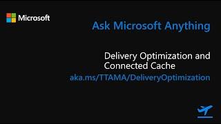 Ask Microsoft Anything: Delivery Optimization and Connected Cache