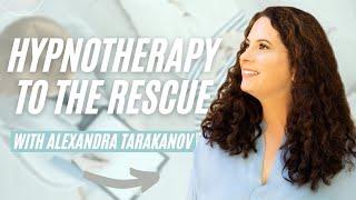 Hypnotherapy to the Rescue with Alexandra Tarakanov