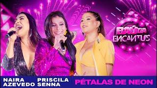 Banda Encantu´s, @NaiaraAzevedoOFICIAL , @PriscilaSennaAMusa  - Pétalas de Neon