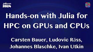 Hands-on with Julia for HPC on GPUs and CPUs | Bauer, Räss, Blaschke, Utkin | JuliaCon 2024