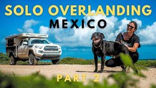 Part 2: Solo Overlanding Mexico [Szn1 - Ep9]