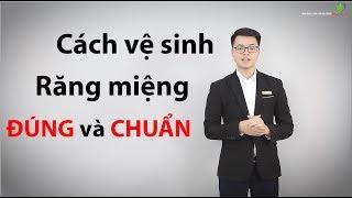 Cách vệ sinh răng ĐÚNG và CHUẨN