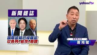 台灣被美國以色列貼標籤？唐湘龍：後果嚴重！【Yahoo TV ＃風向龍鳳配 】