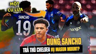 FAN CHELSEA “CHÁN MỬA” SANCHO: ĂN TIỀN CỦA MAN UTD DỄ QUÁ 