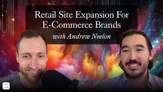 Retail Site Expansion For E-Commerce Brands (ft. Andrew Neelon)