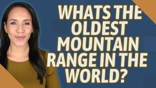 Whats the oldest mountain range in the world?