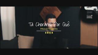 Tá Chorando Por Quê - Paulo Teixeira /cover/