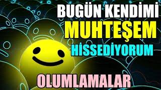 BUGÜN MUHTEŞEM HİSSEDİYORUM OLUMLAMALARI