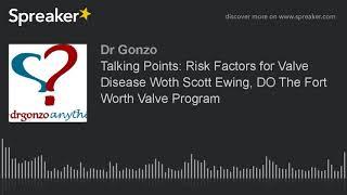 Talking Points: Risk Factors for Valve Disease with Scott Ewing, DO The Fort Worth Valve Program (ma