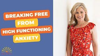 Breaking Free From High Functioning Anxiety