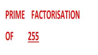 PRIME    FACTORISATION    OF         255