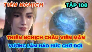 Tiên Nghịch Tập 108 | Thiên Nghịch Châu Viên Mãn, Vương Lâm Háo Hức Chờ Đợi
