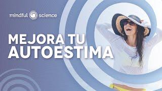 Mejora tu AUTOESTIMA con esta MEDITACIÓN GUIADA | Mindfulness para todos | Mindful Science