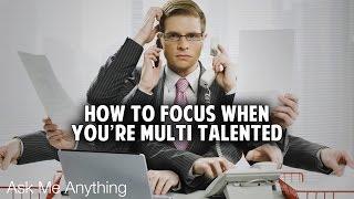 AMA - How to Focus on One Thing When You're Multi-Talented