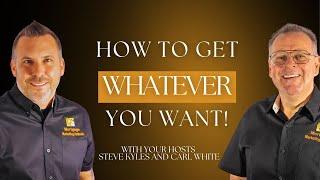 How to Get Whatever You Want - Loan Officer Coaching - with hosts Steve Kyles and Carl White