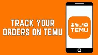 How To Track Your Orders On Temu 2024 - Full Guide