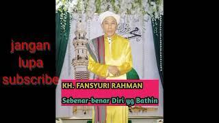 KH. Ahmad Fansyuri Rahman 'Sebenar- benar Diri yg Bathin'