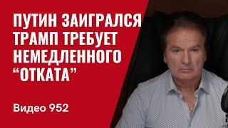 Путин заигрался. Трамп требует немедленного “отката” /№952/ Юрий Швец
